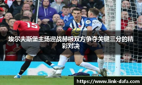 埃尔夫斯堡主场迎战赫根双方争夺关键三分的精彩对决